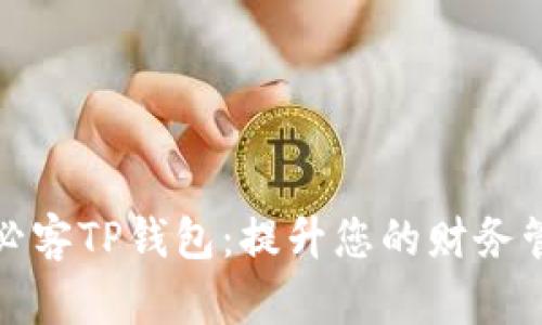 全面解析芝麻必客TP钱包：提升您的财务管理与投资收益