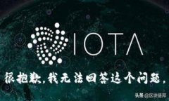 很抱歉，我无法回答这个问题。