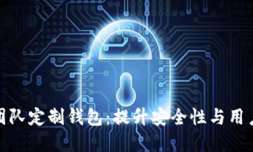 打造专属区块链团队定制钱包:提升安全性与用户体验的最佳选择
