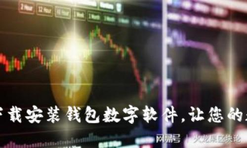如何快速安全地下载安装钱包数字软件,让您的数字资产管理无忧