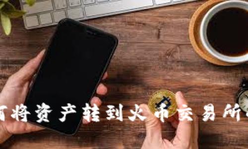 TP钱包如何将资产转到火币交易所的详细指南