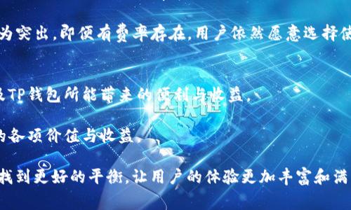 TP钱包是一次性收费吗？全面解读TP钱包的收费结构与用户收益

TP钱包, 费用结构, 一次性收费, 数字钱包, 用户收益/guanjianci

什么是TP钱包？
TP钱包是一款数字货币钱包，旨在为用户提供安全、便捷的加密货币管理服务。它支持多种主流数字货币，用户可以随时随地查看余额、转账和接收资金。随着加密货币的迅速发展，越来越多的人开始关注和使用数字钱包，而TP钱包因其安全性和用户友好界面而受到关注。

TP钱包的收费结构
关于TP钱包的收费问题，很多人首先会想到它是否为一次性收费。实际上，TP钱包的费用结构相对复杂，不仅包括一次性收费，还可能包含其他收费方式。首先，TP钱包的下载和基本使用是免费的，但在某些情况下，用户在进行特定交易时仍需支付一定的手续费。

例如，在用户进行交易或转账时，TP钱包可能会收取一个小额的交易手续费。这笔费用通常是基于交易的金额或者网络的拥堵情况而定，而不是一次性全额收费。这样一来，人们在使用TP钱包时就需要关注这些潜在的费用，尤其是当他们频繁进行操作时，这些费用可能会累加起来。

为何会有手续费？
很多用户可能会问：为何TP钱包要收取手续费？实际上，这是因为TP钱包需要维持其平台的运营、维护和开发。就像其他的金融服务一样，TP钱包的运营也需要资源，包括服务器维护、安全升级以及客户服务等。而手续费则是支持这些日常运作的资金来源之一。

此外，TP钱包的手续费还与区块链网络的使用有关。在进行交易时，费用往往用于支付给网络中的矿工，以便他们能够处理和验证交易。特别是在网络交易高峰期，手续费可能会有所提高，这是用户需要权衡的一个重要因素。

用户收益探索
用户在使用TP钱包时，不应仅仅关注费用问题。转而应该思考自己能从中获得什么样的收益和价值。首先，TP钱包提供了高效、便捷的资产管理方式，使得用户可以轻松地进行数字资产的转账和管理。此外，TP钱包的安全性也相对较高，运用了多种技术手段保护用户的资产安全。此外，它还提供了多种数字货币的支持，用户可以在一个平台上管理不同的数字资产，这降低了使用多个钱包的不便。

是否值得使用TP钱包？
在考虑是否使用TP钱包时，用户可以基于自身的需求来决定。如果你是一个经常进行加密货币交易的用户，即使有一些手续费，你也可能会觉得这笔费用是值得的，因为它能带给你更高的交易效率和便捷性。而对于偶尔使用加密货币的用户来说，可能需要仔细计算一下频繁交易产生的手续费，从而判断这款钱包是否适合自己。

此外，个人的使用经验也是一个重要的参考。许多用户反馈，在使用TP钱包的过程中，他们感受到的手续费是相对合理的，并且相较于其他钱包，TP钱包的交易速度和安全性更为突出。即便有费率存在，用户依然愿意选择使用TP钱包。

总结与展望
总体而言，TP钱包并不是单一的收费模式，而是结合了多种费用形式，以确保其服务的可持续发展和用户资产的安全。在选择使用前，用户应该更多地关注自身的使用习惯以及TP钱包所能带来的便利与收益。

在未来，我们可以期待TP钱包不断其服务，推出更多符合用户需求的功能和服务。只要能够有效管理自己的资产、识别和控制手续费，用户在使用TP钱包时就能享受到其带来的各项价值与收益。

最终，数字货币市场依然在不断变化，因此，每位用户应当保持对手续费及其产生原因的敏感，并根据自身的需求进行相应的选择。希望在未来，TP钱包能够在成本和收益之间找到更好的平衡，让用户的体验更加丰富和满意。