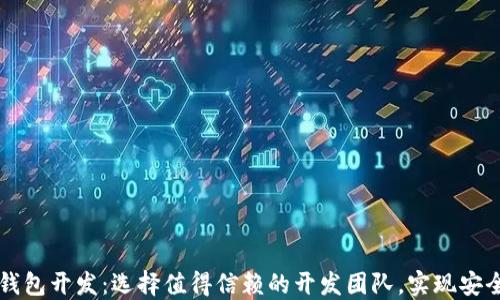 
区块链钱包开发：选择值得信赖的开发团队，实现安全与创新