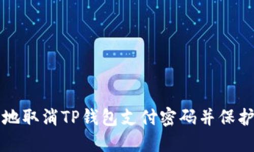 如何安全地取消TP钱包支付密码并保护您的资产