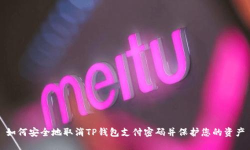 如何安全地取消TP钱包支付密码并保护您的资产