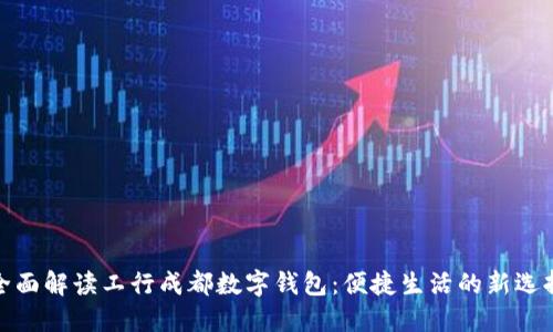 全面解读工行成都数字钱包:便捷生活的新选择