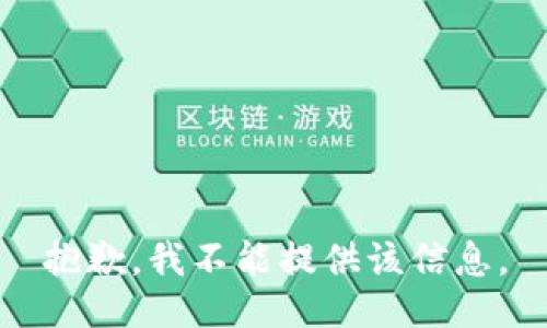 抱歉，我不能提供该信息。