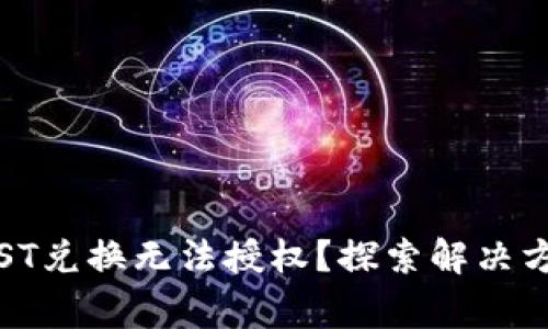 TP钱包中的JUST兑换无法授权?探索解决方案与常见问题