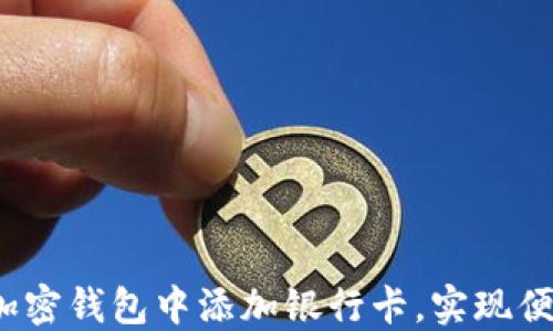 如何在加密钱包中添加银行卡,实现便捷交易?