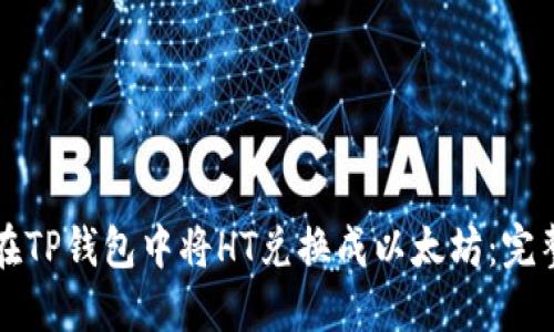 如何在TP钱包中将HT兑换成以太坊:完整指南