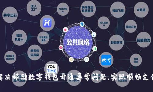 如何解决邮储数字钱包开通异常问题，实现顺畅支付体验