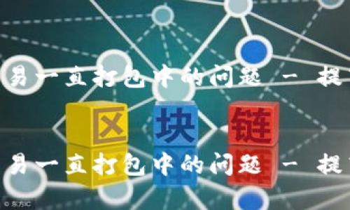 解决TP钱包转ETH交易一直打包中的问题 - 提高交易成功率的方法
```xml
解决TP钱包转ETH交易一直打包中的问题 - 提高交易成功率的方法