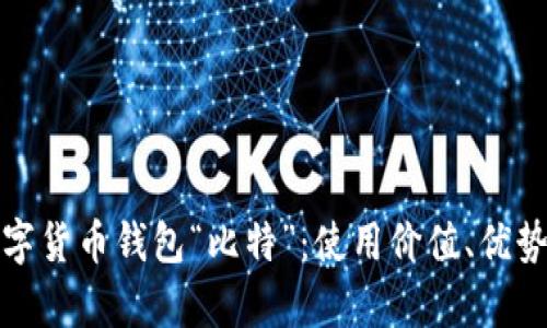 全面解析数字货币钱包“比特”:使用价值、优势与发展趋势
