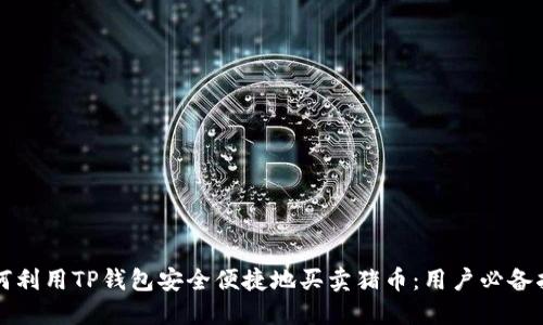 如何利用TP钱包安全便捷地买卖猪币：用户必备指南