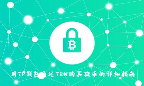 用TP钱包通过TRX购买猪币的详细指南