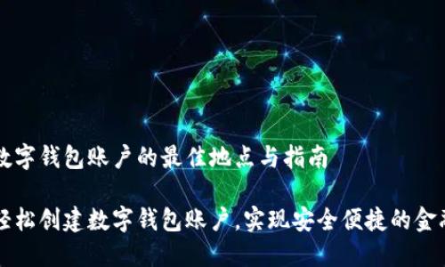 创建数字钱包账户的最佳地点与指南

如何轻松创建数字钱包账户，实现安全便捷的金融交易
