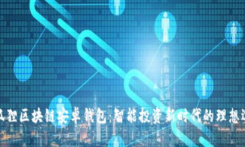 小狐狸区块链安卓钱包：智能投资新时代的理想选择