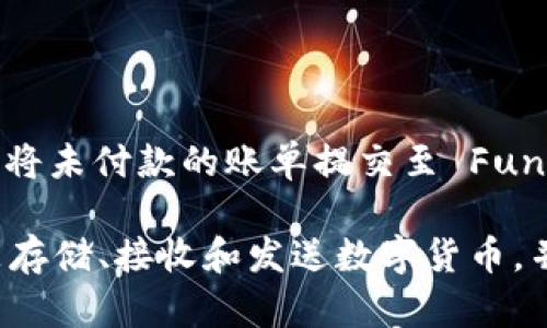 Fundbox 并不是数字货币钱包，而是一个为小企业提供融资解决方案的平台。它主要帮助企业通过提前获得应收账款的现金流来解决资金流动问题。用户可以将未付款的账单提交至 Fundbox，从而迅速获得融资。而且，Fundbox 的使用相对便捷，适合那些需要短期资金支持的小企业。

如果你正在寻找数字货币钱包，需要了解其他一些专门为管理加密货币而设计的平台，比如 Coinbase、Binance、或是 Blockchain.info 等。它们的主要功能是存储、接收和发送数字货币，并且通常提供一些额外的功能，比如交易所、资产管理等。总之，Fundbox 的功能与数字货币钱包有明显的区别，关注的是小企业的融资，而不是数字资产的管理。
