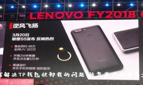 如何解决TP钱包被卸载的问题:恢复资产的重要步骤