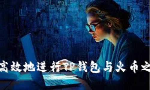 如何安全高效地进行TP钱包与火币之间的转账