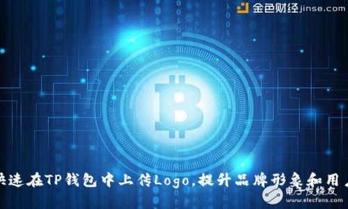 如何快速在TP钱包中上传Logo,提升品牌形象和用户体验