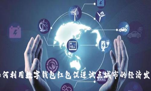 如何利用数字钱包红包促进试点城市的经济发展