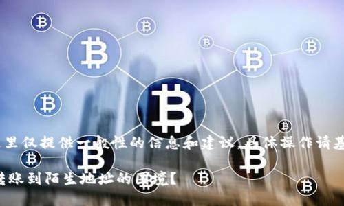 提示：为了确保安全，这里仅提供一般性的信息和建议，具体操作请基于您自己的判断进行。

如何解决TP钱包提币转账到陌生地址的困境？