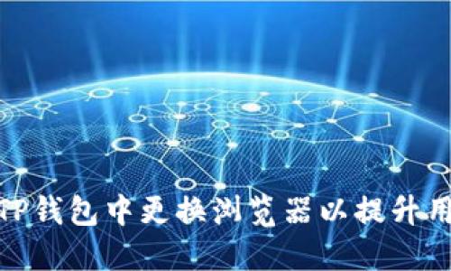 如何在TP钱包中更换浏览器以提升用户体验