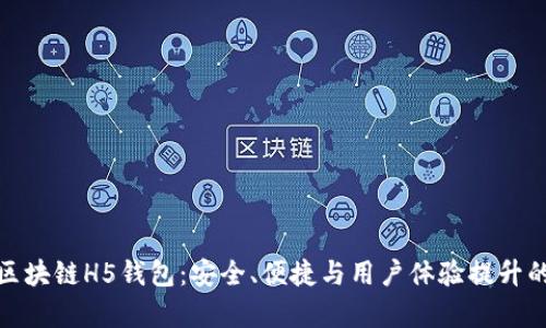 全面解析区块链H5钱包：安全、便捷与用户体验提升的完美结合