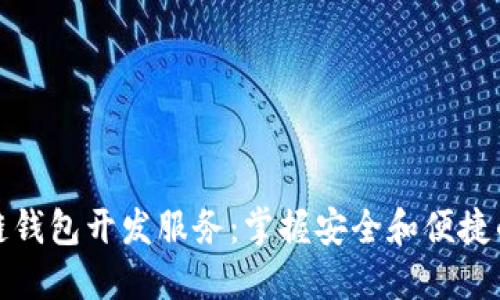 如何购买区块链钱包开发服务:掌握安全和便捷的数字资产管理