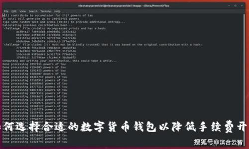 如何选择合适的数字货币钱包以降低手续费开支