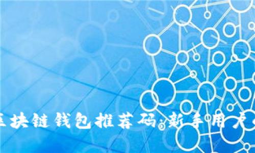 如何寻找区块链钱包推荐码:新手用户的实用指南