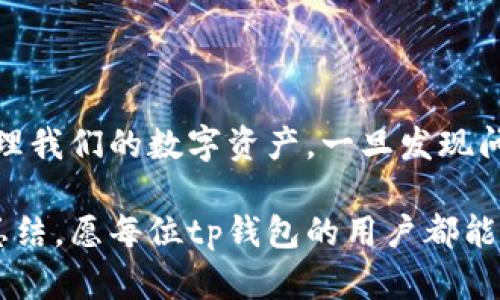 明确问题解决方案：tp钱包资产显示为零的原因及解决办法

tp钱包, 资产显示为零, 钱包问题, 数字货币, 提现失败/guanjianci

引言：当数字货币钱包出现问题时

在数字货币日益普及的今天，钱包问题似乎成为了许多用户面临的共同难题。其中，tp钱包因其安全性和用户友好性广受欢迎，但也并非没有缺陷。有用户反映，自己的tp钱包资产显示为零，这让人心急如焚，仿佛辛苦交易得来的资产一瞬间消失无踪。于是，我们有必要深入探讨其原因及解决方案。

tp钱包资产为零的可能原因

首先，我们来看看为什么tp钱包会显示资产为零。以下是一些典型原因：

ul
listrong网络问题：/strong有时候，网络不稳定可能导致钱包未能及时更新，出现资产为零的现象。如果你在使用时网络信号较差，可以试着换一个网络环境。/li
listrong安全问题：/strong有恶意程序尝试入侵你的钱包，导致资产被盗。在这种情况下，及时更改密码并启用两步验证是非常必要的。/li
listrong钱包同步错误：/strong区块链与钱包之间的同步问题可能导致资产信息显示不正确。此时，可以尝试重新启动钱包或进行手动同步。/li
listrong交易未确认：/strong如果你刚刚进行了一笔交易，而这笔交易尚未确认，可能会导致资产显示为零。这通常会在交易确认后得到解决。/li
listrong版本更新：/strongtp钱包有时会进行系统更新，如果你未能及时更新，可能会造成某些功能无法使用。确保你的钱包为最新版本也是防止问题的方式之一。/li
/ul

如何解决tp钱包资产显示为零的问题

一旦确认资产显示为零的原因，接下来就是解决它。以下是一些具体的操作步骤：

h41. 检查网络连接/h4

确保你的设备连接到稳定的网络，试着切换到不同的Wi-Fi或移动数据网络，通常，这可以解决因网络问题引起的显示错误。

h42. 更新钱包版本/h4

去应用商店检查是否有最新的tp钱包更新。如果有，及时更新至最新版本。在更新后，重新打开钱包应用，查看你的资产是否仍然显示为零。这一步虽然看似简单，却常常被很多用户忽略。

h43. 手动同步钱包/h4

在钱包设置中，有时会有手动同步的选项，试试这个功能。这可以帮助你解决因区块链未同步导致的问题。在这里，耐心是关键，有时需要一些时间来完成同步。

h44. 联系客服/h4

如果以上方法均不能解决问题，建议直接联系tp钱包客服。他们能够提供更详细的指导，帮助你解决具体问题。确保在联系时提供详细的信息，包括钱包地址、交易记录等，以便客服更快速地帮助你。

h45. 安全检查/h4

怀疑自己的资产可能被盗时，立即更改所有相关账号的密码，并启用两步验证。检查你的设备是否存在病毒、恶意软件等，不要随意下载不明来源的应用程序，保护自己的资产是首要任务。

个人经验总结：如何避免未来可能发生的问题

在使用tp钱包的过程中，我也曾遇到过类似的问题，资产几度显示为零，令我感到无比焦虑。经过多次摸索和实践，我总结了一些经验，希望对大家有所帮助。

ul
listrong定期备份：/strong始终保持钱包的备份，尤其是在你进行重要交易之前。备份可以较好地确保资产不因意外丢失。/li
listrong定期检查：/strong定期查看钱包中的资产和交易记录，及时发现和处理异常。这也是个人资产安全的一种防护意识。/li
listrong学习常识：/strong对区块链和数字货币多一些了解，比如常见的安全漏洞和最新的技术发展，这样可以增加你防范风险的能力。/li
listrong合理分配资产：/strong避免将所有资产存放在一个钱包中，可以尝试将资产分散在不同钱包中，增加安全性。/li
listrong保持警惕：/strong不要轻易相信各种“高回报”的投资方案，防止自己落入骗局。时刻保持警惕是保护自己的重要方法。/li
/ul

总结：提升用户体验与安全性

tp钱包作为易用的数字货币管理工具，虽然存在一定的风险，但只要我们加强对其功能的理解，及时更新、合理操作，就能够较好地管理我们的数字资产。一旦发现问题，及时的反应和专业的求助，往往能够使我们避免损失。

在这个瞬息万变的加密货币市场中，保持学习的态度，不断提高自己的风险意识，是每个用户应当具备的素质。通过我个人的经历与总结，愿每位tp钱包的用户都能安全、高效地管理自己的资产，享受数字货币带来的便捷与收益。