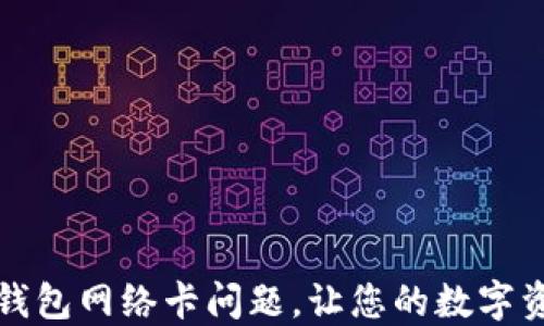 如何解决TP钱包网络卡问题,让您的数字资产安全无忧