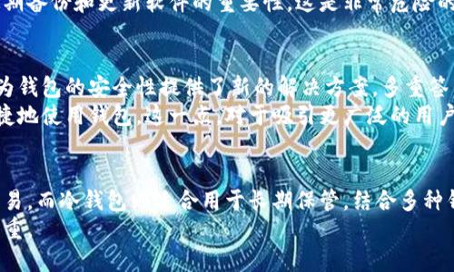   探索数字货币钱包的多种形式及其优势 / 

 guanjianci 数字货币钱包, 加密货币, 冷钱包, 热钱包, 数字资产 /guanjianci 

数字货币钱包的基本概述
数字货币钱包是存储和管理加密货币的工具，类似于传统钱包用于存放现金。通过钱包，用户可以发送、接收和管理数字资产。随着数字货币市场的发展，钱包的种类和形式也日益丰富，满足不同用户的需求。了解这些钱包的不同形式，不仅可以帮助用户选择适合自己的钱包，还能更好地保护其数字资产。

热钱包与冷钱包的区别
热钱包是指持续连接互联网的钱包，用户可以随时访问其数字资产，适合频繁交易的用户。典型的热钱包包括手机应用和在线服务。但由于其时刻在线，热钱包面临较高的安全风险，黑客攻击或网络诈骗的风险相对较大。
与之相对的是冷钱包，通常是指离线存储的数字货币钱包。这类钱包通过不连接互联网的方式，提供了更高程度的安全性，适合长期持有数字资产的投资者。冷钱包的形式包括硬件钱包和纸钱包等，用户可以将私钥存储在特定设备或纸张上，从而减小被攻击的可能性。

热钱包的多样性
热钱包不仅限于简单的手机应用或电脑软件，它们还采用了多种形式。例如，桌面钱包是一种安装在个人电脑上的软件钱包，通常提供更强的安全性和功能，而在线钱包则是通过网页直接访问，便于快捷交易。同时，许多交易所本身也提供热钱包功能，用户无需额外设置。
我的经验是，使用热钱包时，务必要选择信誉良好的服务提供商，并启用双重验证等安全措施，以增强账户的保护。对于经常进行交易的用户而言，热钱包是高效便捷的选择。

冷钱包的安全优势
冷钱包因其离线的特性，在安全性上更胜一筹。例如，硬件钱包，如Ledger和Trezor，是专为存储加密货币设计的设备。它们能够为用户提供额外的保护，私钥不在互联网上暴露，降低了遭受黑客攻击的风险。使用硬件钱包，用户只需在交易时连接设备，完成后及时断开，大大提高资金安全性。
纸钱包是另一种形式，是将私钥生成并打印出来，用户只需妥善保管这张纸即可。尽管纸钱包极具安全性，但如果纸张损坏或丢失，用户将无法找回资产，因此保管非常重要。

多币种钱包的灵活性
随着加密货币种类的增加，用户需求不再限于比特币或以太坊，许多用户希望能够在一个平台上管理多种数字资产。这就引出了多币种钱包的概念，如Exodus和Atomic Wallet。这些钱包支持多种不同的加密货币，用户可以在一个界面内管理不同的资产，极大地方便了用户的投资管理。
我曾经在使用不同钱包管理资产时，发现多币种钱包真的大大节省了我的时间和精力，简单的一体化管理能够更快地做出交易决策。

结合不同钱包的使用策略
在进行数字资产投资时，结合使用不同形式的钱包是提升安全性与交易便利性的有效策略。举例来说，对于长期投资者，可以将大部分资金存入冷钱包以确保安全，同时将小部分资金存入热钱包以方便日常交易。
此外，定期检查钱包的安全设置和更新，也是确保数字资产安全的重要步骤。有些用户不愿意为安全投资额外费用，而常常忽视定期备份和更新软件的重要性，这是非常危险的做法。

钱包的未来发展趋势
随着区块链技术的不断深化和数字货币市场的成熟，数字货币钱包也在不断进化。例如，一些新兴技术如多重签名和分布式存储为钱包的安全性提供了新的解决方案。多重签名钱包要求多方验证，有效降低了单点故障的风险。
同时，用户体验也在不断改善。如今许多钱包开始支持便捷的用户界面和客户服务，确保即使是不太精通技术的用户也能安全便捷地使用钱包。这一点，对于吸引更广泛的用户群体，显得尤为重要。

结论
不同形式的数字货币钱包，各有其优缺点，用户在选择时应根据个人的需求、投资策略和风险承受能力来决定。热钱包适合日常交易，而冷钱包则适合用于长期保管。结合多种钱包形式，找寻适合自己的投资及安全策略，将是保持资产安全与灵活管理的有效方法。
在使用数字货币的过程中，安全永远是第一位的，选择合适的钱包类型，制定清晰的管理策略，是每位投资者都应当关注的重中之重。