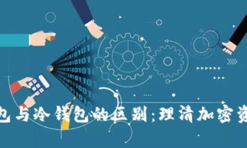 数字货币热钱包与冷钱包的区别:理清加密资产存储的选择