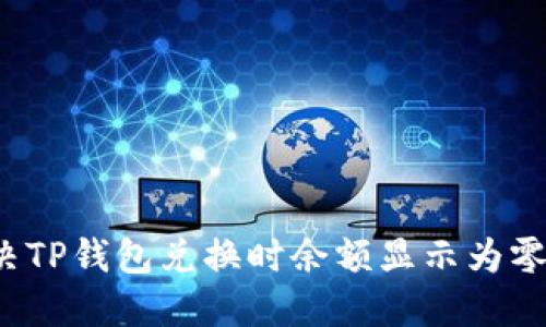 如何解决TP钱包兑换时余额显示为零的难题?