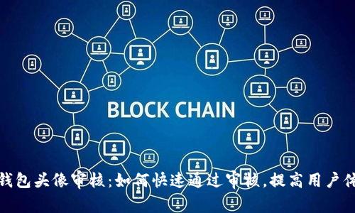TP钱包头像审核:如何快速通过审核,提高用户体验