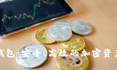 数字货币钱包:安全、高效的加密资产管理工具