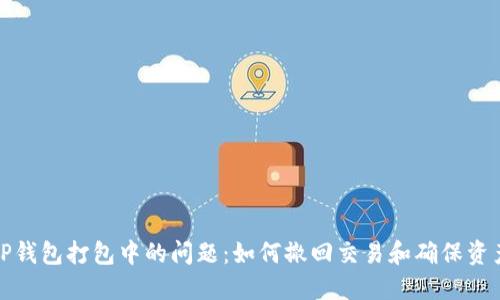解决TP钱包打包中的问题:如何撤回交易和确保资产安全