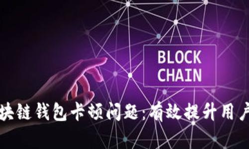 如何解决区块链钱包卡顿问题：有效提升用户体验的方法