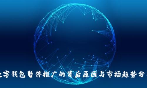 数字钱包暂停推广的背后原因与市场趋势分析