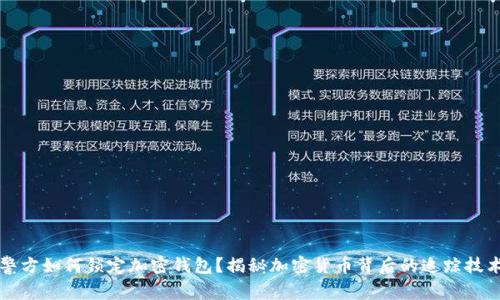警方如何锁定加密钱包?揭秘加密货币背后的追踪技术