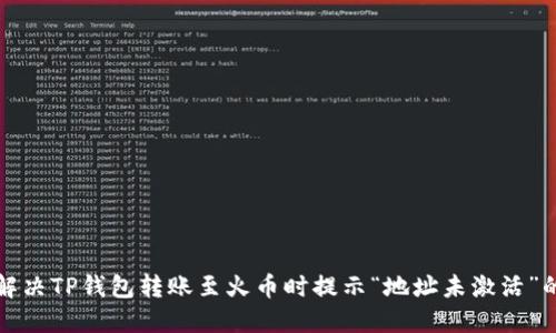 如何解决TP钱包转账至火币时提示“地址未激活”的问题