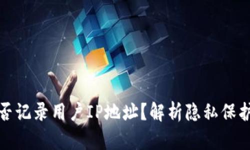 TP钱包是否记录用户IP地址?解析隐私保护与安全性