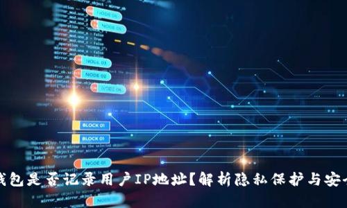 TP钱包是否记录用户IP地址?解析隐私保护与安全性
