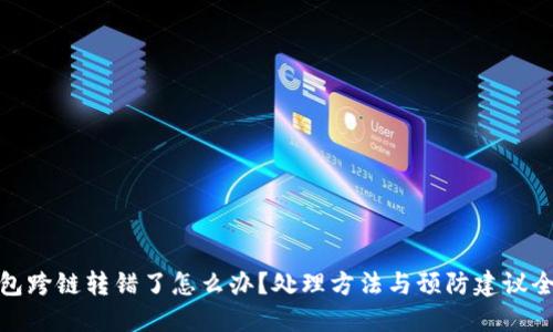 TP钱包跨链转错了怎么办?处理方法与预防建议全攻略