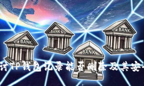 探讨TP钱包记录能否删除及其安全性
