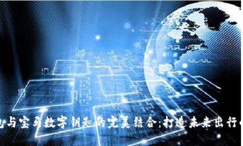 小米钱包与宝马数字钥匙的完美结合:打造未来出行的新体验