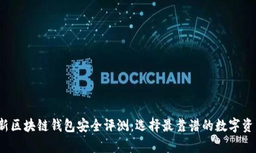 2023年最新区块链钱包安全评测:选择最靠谱的数字资产存储方案